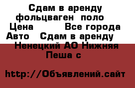 Сдам в аренду фольцваген- поло. › Цена ­ 900 - Все города Авто » Сдам в аренду   . Ненецкий АО,Нижняя Пеша с.